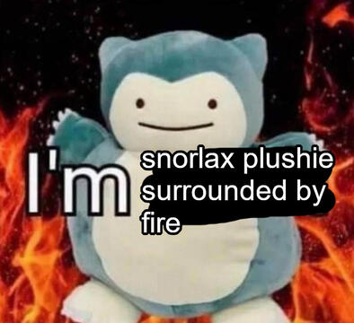 I'm snorlax plushie surrounded by fire Catbox